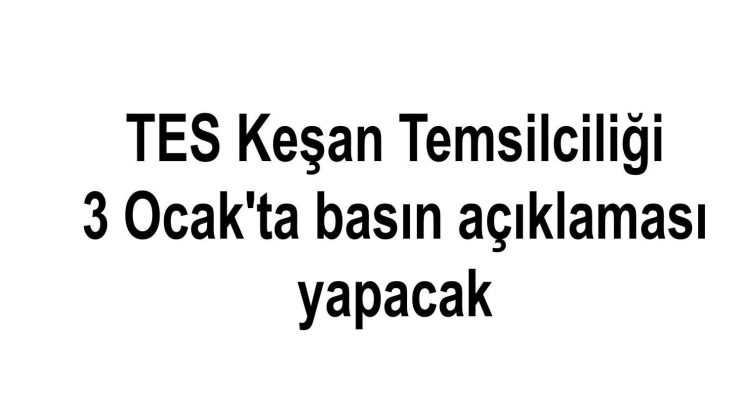 TES Keşan Temsilciliği 3 Ocak’ta basın açıklaması yapacak