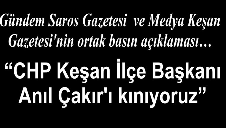 Gündem Saros Gazetesi  ve Medya Keşan Gazetesi’nin ortak basın açıklaması… “CHP Keşan İlçe Başkanı Anıl Çakır’ı kınıyoruz”