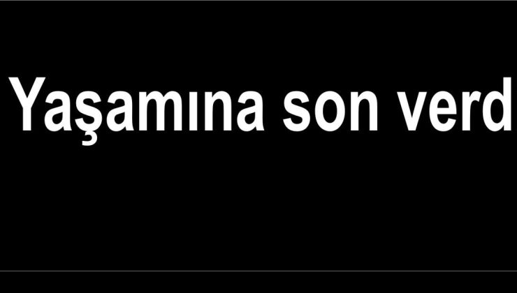 Yaşamına son verdi