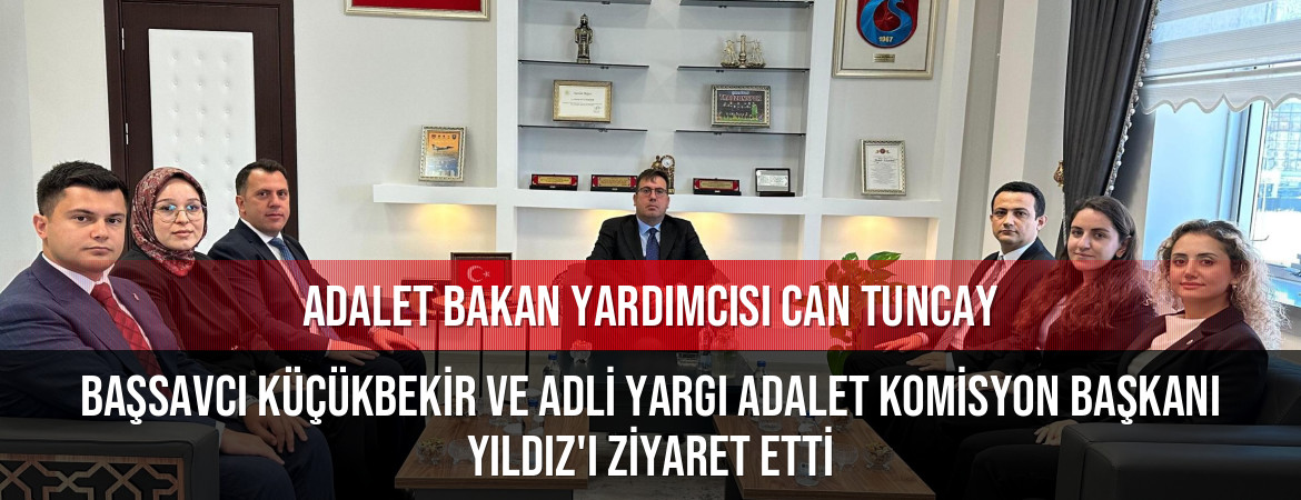 Bakan Yardımcısı Tuncay, Başsavcı Küçükbekir ve Adlî Yargı Adalet Komisyon Başkanı Yıldız’ı ziyaret etti