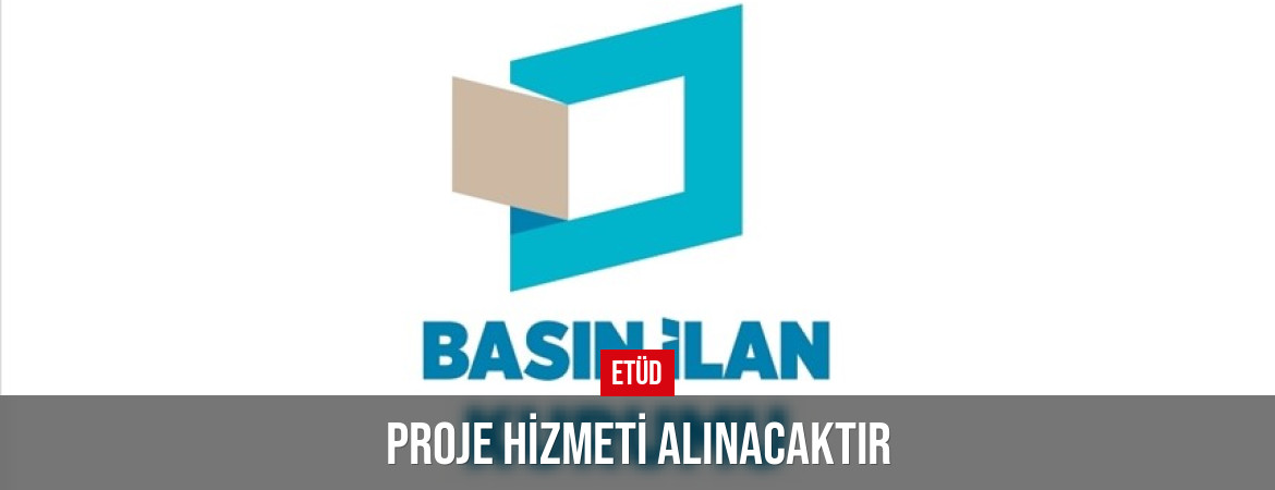 ETÜD PROJE HİZMETİ ALINACAKTIR