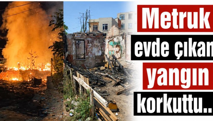 Metruk evde çıkan yangın korkuttu