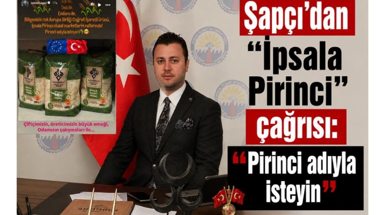 Şapçı’dan “İpsala Pirinci” çağrısı: “Pirinci adıyla isteyin”