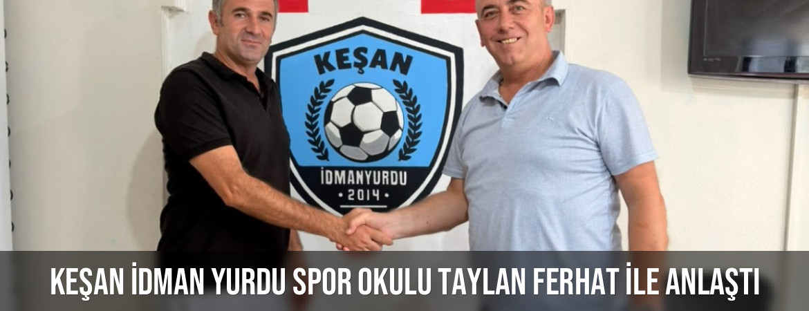 KEŞAN İDMAN YURDU SPOR OKULU TAYLAN FERHAT İLE ANLAŞTI