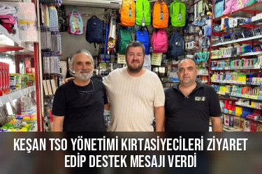 Keşan TSO yönetimi kırtasiyecileri ziyaret edip destek mesajı verdi
