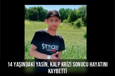 14 yaşındaki Yasin, kalp krizi sonucu hayatını kaybetti