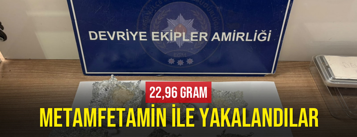 22,96 gram metamfetamin ile yakalandılar