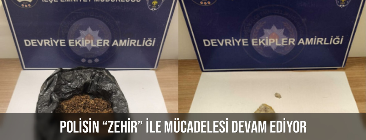 Polisin “zehir” ile mücadelesi devam ediyor
