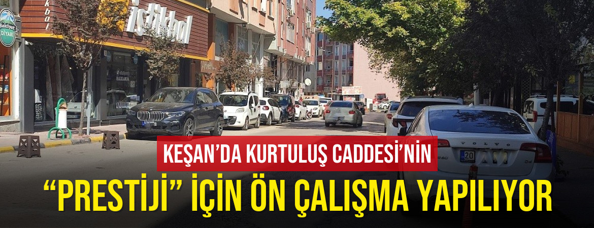 Keşan’da Kurtuluş Caddesi’nin “prestiji” için ön çalışma yapılıyor