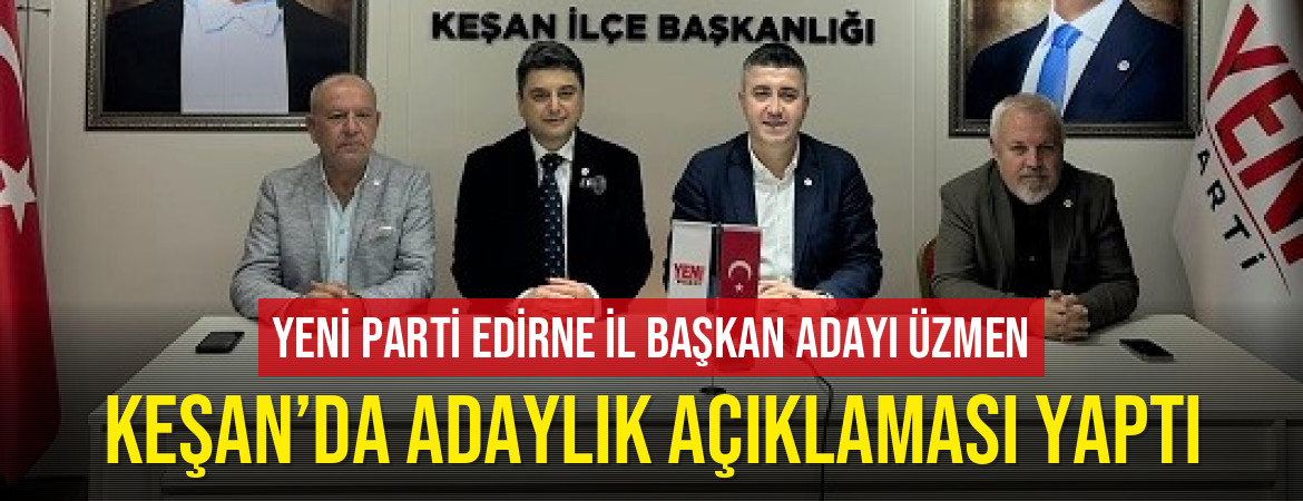 YENİ Parti Edirne İl Başkan adayı Üzmen Keşan’da adaylık açıklaması yaptı
