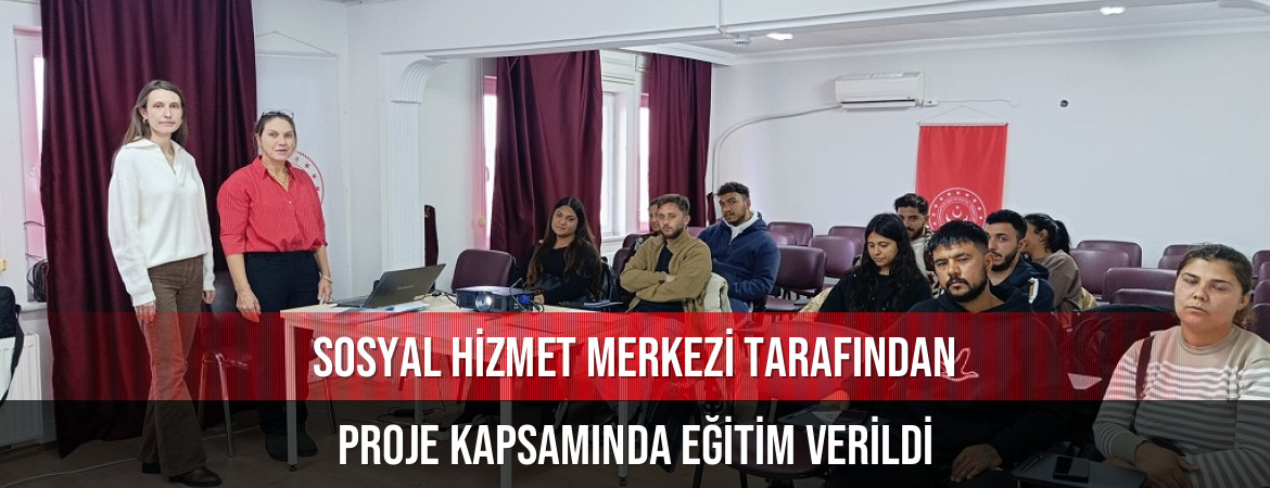 Sosyal Hizmet Merkezi tarafından proje kapsamında eğitim verildi