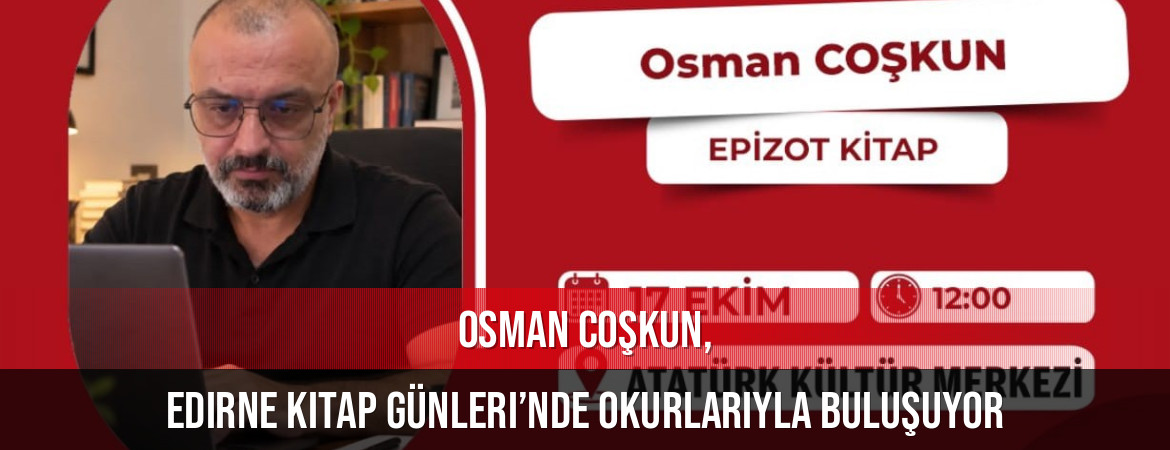 Osman Coşkun, Edirne Kitap Günleri’nde okurlarıyla buluşuyor