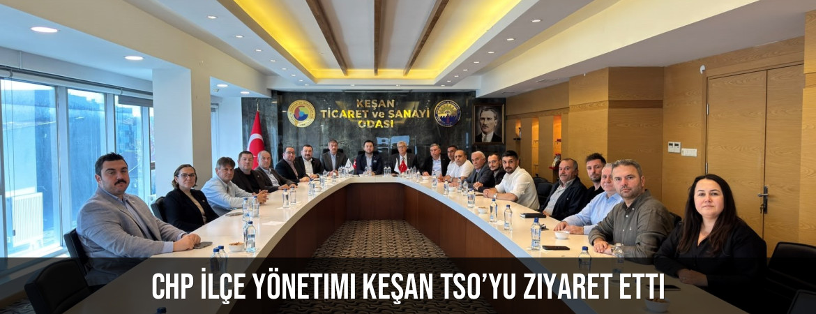 CHP İlçe Yönetimi Keşan TSO’yu ziyaret etti