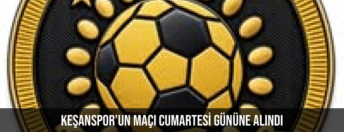 Keşanspor’un maçı Cumartesi gününe alındı