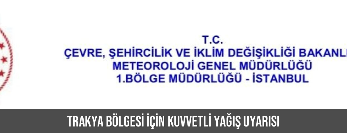 Trakya bölgesi için kuvvetli yağış uyarısı